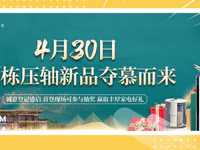 4月30日丨25栋压轴新品夺慕而来，诚意登记盛启，更有精彩抽奖活动等你来